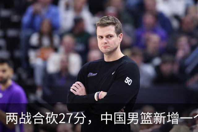 两战合砍27分，中国男篮新增一个尖刀型后卫，球迷：关键是敢打